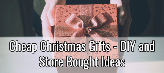 Cheap Christmas Gifts – DIY & Store Bought Ideas