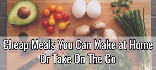 Cheap Meals You Can Make at Home Or Take On The Go