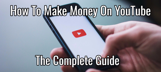 How To Actually Make Money On YouTube – A Complete Guide