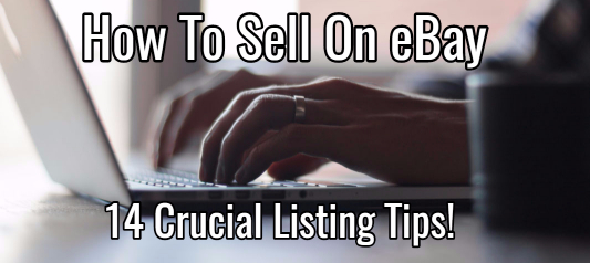 How to Sell on Ebay – 14 Crucial Tips to Creating Listings That Sell